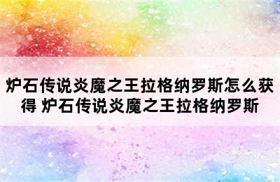 炉石传说炎魔之王拉格纳罗斯怎么获得 炉石传说炎魔之王拉格纳罗斯